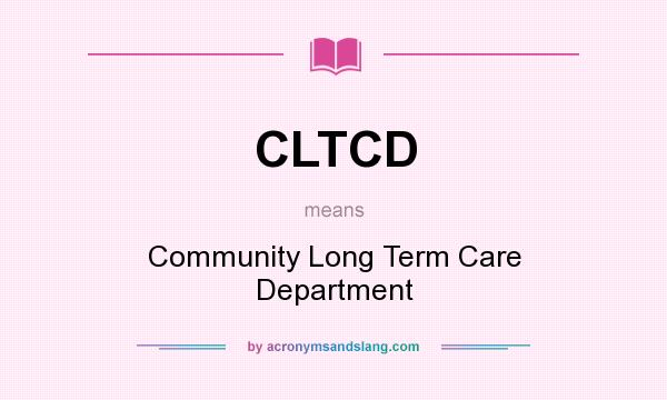 What does CLTCD mean? It stands for Community Long Term Care Department
