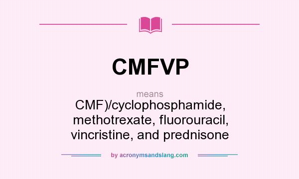 What does CMFVP mean? It stands for CMF)/cyclophosphamide, methotrexate, fluorouracil, vincristine, and prednisone