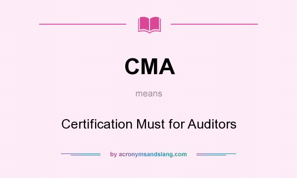 What does CMA mean? It stands for Certification Must for Auditors