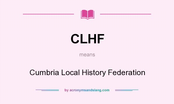 What does CLHF mean? It stands for Cumbria Local History Federation