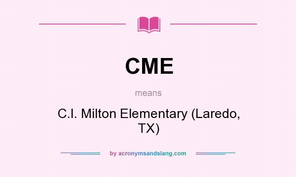 What does CME mean? It stands for C.I. Milton Elementary (Laredo, TX)