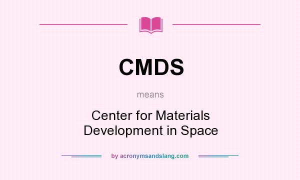 What does CMDS mean? It stands for Center for Materials Development in Space