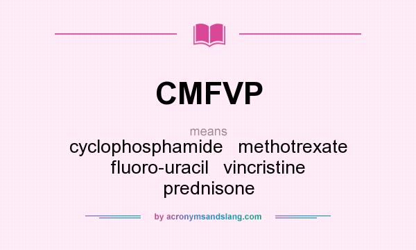 What does CMFVP mean? It stands for cyclophosphamide   methotrexate   fluoro-uracil   vincristine   prednisone
