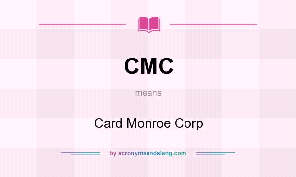 What does CMC mean? It stands for Card Monroe Corp