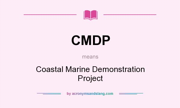 What does CMDP mean? It stands for Coastal Marine Demonstration Project