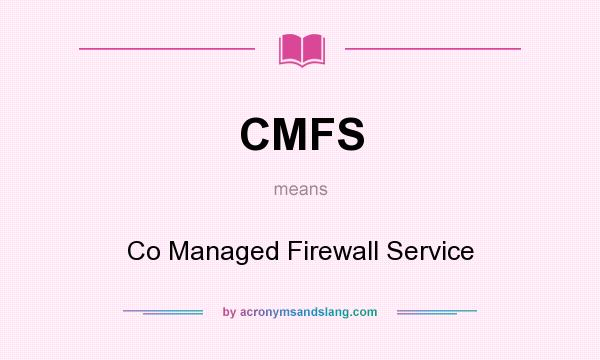 What does CMFS mean? It stands for Co Managed Firewall Service
