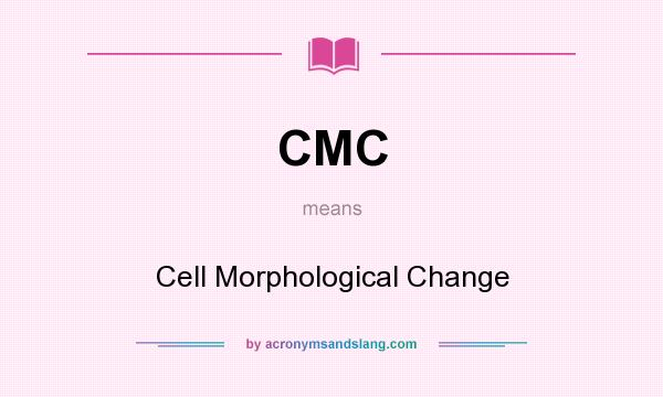 What does CMC mean? It stands for Cell Morphological Change