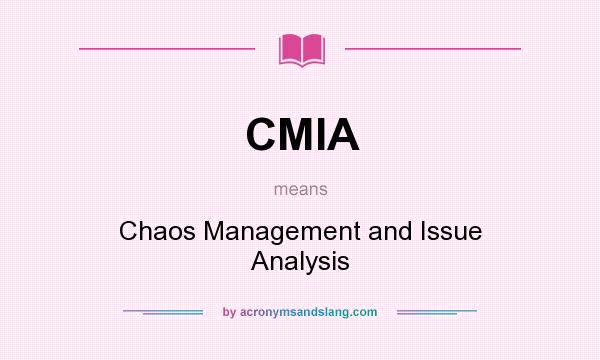 What does CMIA mean? It stands for Chaos Management and Issue Analysis