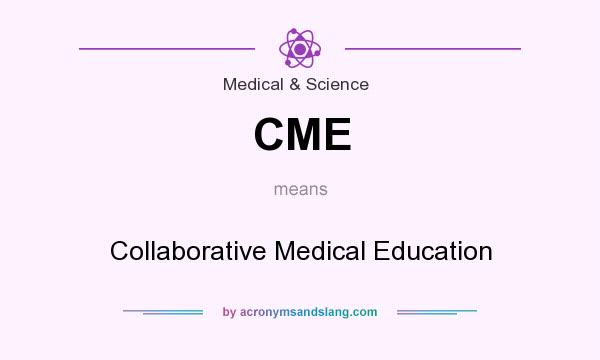 What does CME mean? It stands for Collaborative Medical Education