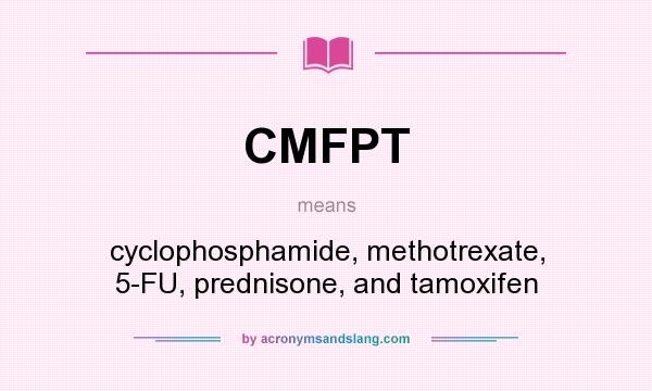 What does CMFPT mean? It stands for cyclophosphamide, methotrexate, 5-FU, prednisone, and tamoxifen