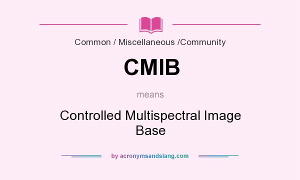 What does CMIB mean? It stands for Controlled Multispectral Image Base