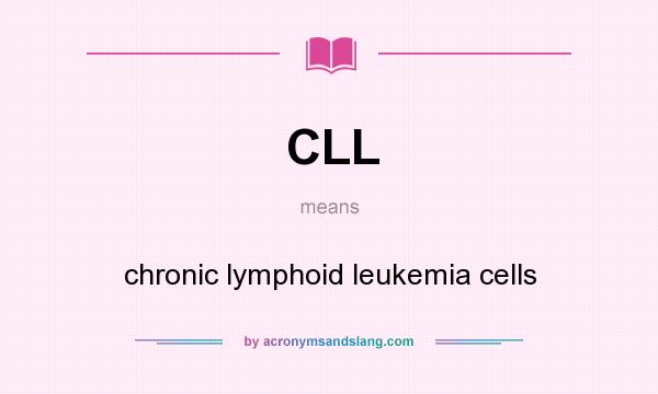 What does CLL mean? It stands for chronic lymphoid leukemia cells