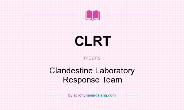 What does CLRT mean? It stands for Clandestine Laboratory Response Team