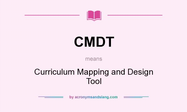 What does CMDT mean? It stands for Curriculum Mapping and Design Tool