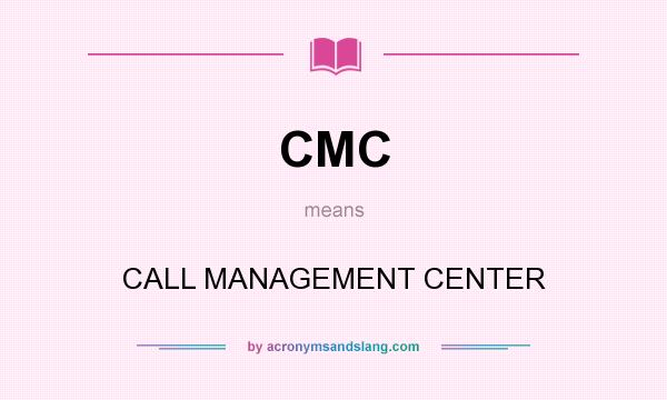 What does CMC mean? It stands for CALL MANAGEMENT CENTER