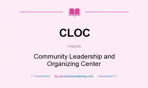 What does CLOC mean? It stands for Community Leadership and Organizing Center