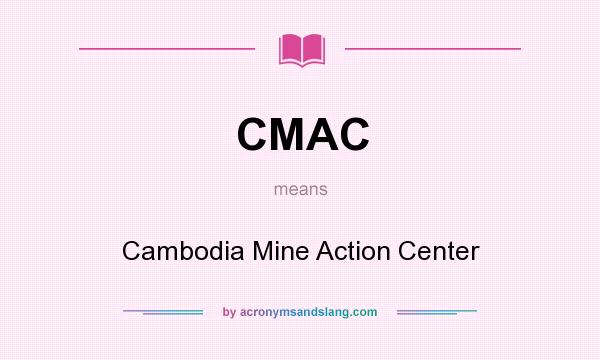 What does CMAC mean? It stands for Cambodia Mine Action Center