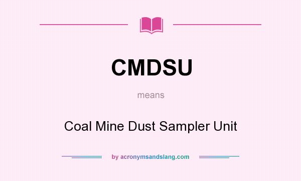 What does CMDSU mean? It stands for Coal Mine Dust Sampler Unit