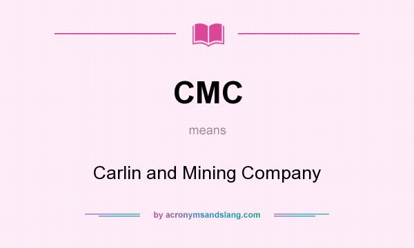 What does CMC mean? It stands for Carlin and Mining Company
