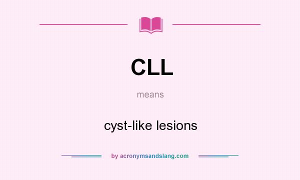 What does CLL mean? It stands for cyst-like lesions