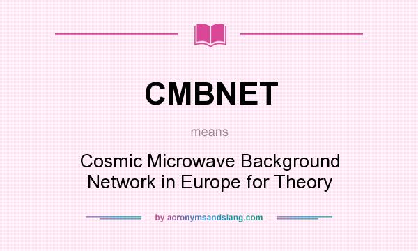 What does CMBNET mean? It stands for Cosmic Microwave Background Network in Europe for Theory