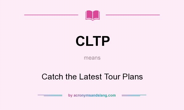 What does CLTP mean? It stands for Catch the Latest Tour Plans