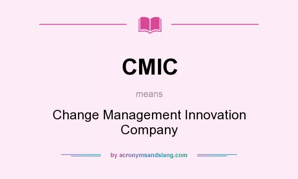 What does CMIC mean? It stands for Change Management Innovation Company