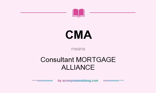 What does CMA mean? It stands for Consultant MORTGAGE ALLIANCE