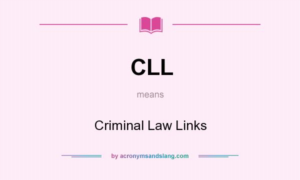 What does CLL mean? It stands for Criminal Law Links
