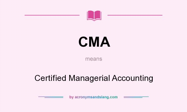 What does CMA mean? It stands for Certified Managerial Accounting