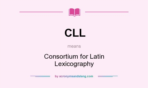 What does CLL mean? It stands for Consortium for Latin Lexicography