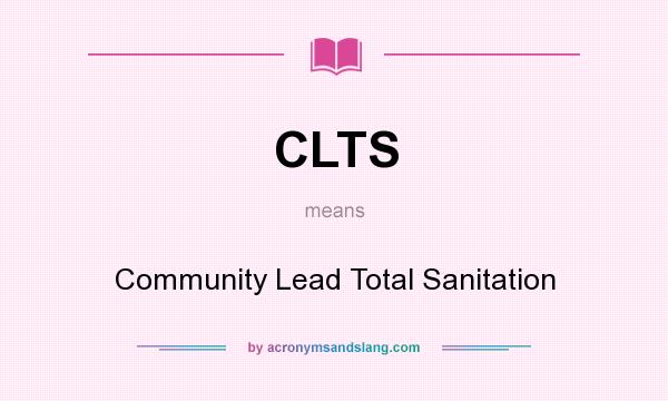 What does CLTS mean? It stands for Community Lead Total Sanitation