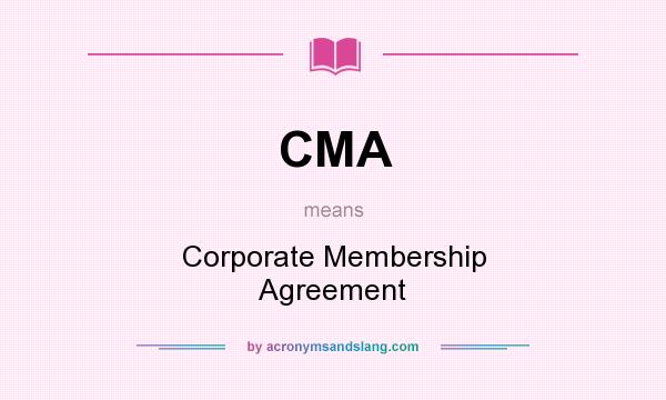 What does CMA mean? It stands for Corporate Membership Agreement