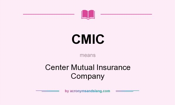 What does CMIC mean? It stands for Center Mutual Insurance Company