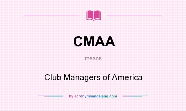 What does CMAA mean? It stands for Club Managers of America