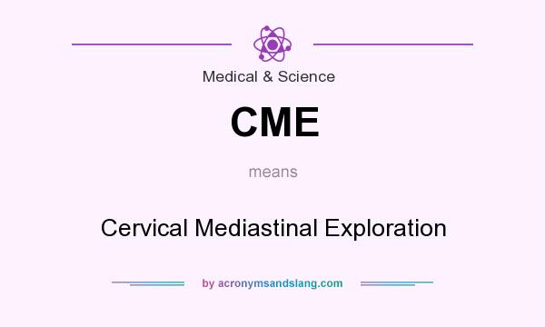 What does CME mean? It stands for Cervical Mediastinal Exploration