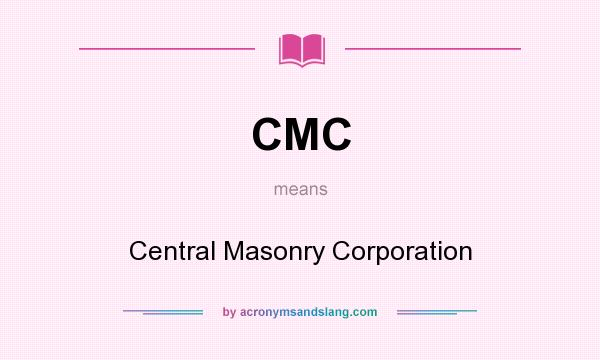 What does CMC mean? It stands for Central Masonry Corporation