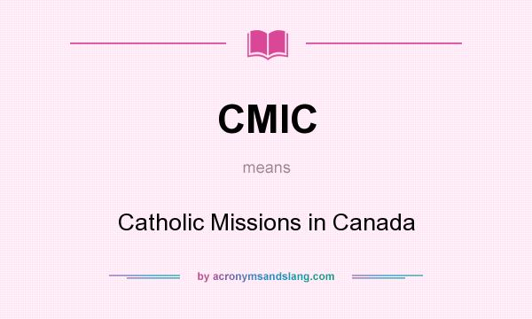 What does CMIC mean? It stands for Catholic Missions in Canada