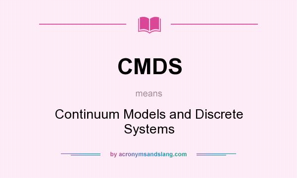 What does CMDS mean? It stands for Continuum Models and Discrete Systems