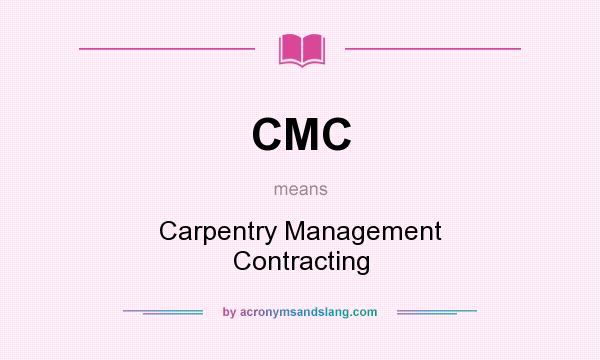 What does CMC mean? It stands for Carpentry Management Contracting