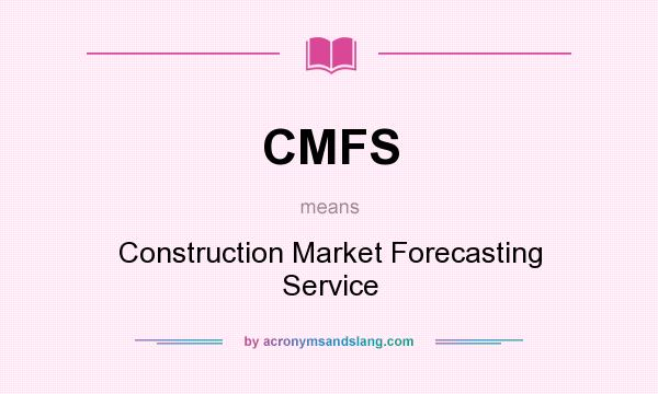 What does CMFS mean? It stands for Construction Market Forecasting Service