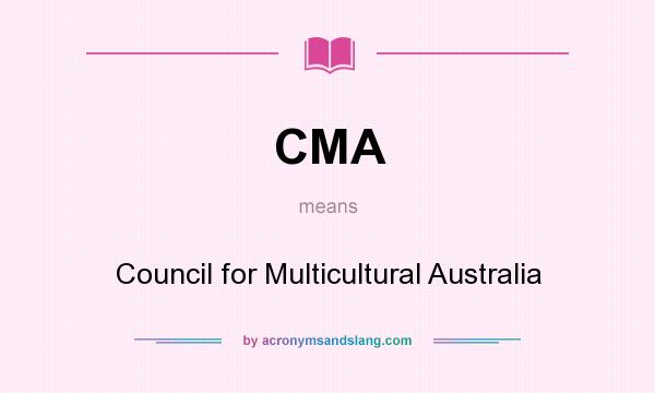 What does CMA mean? It stands for Council for Multicultural Australia