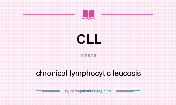What does CLL mean? It stands for chronical lymphocytic leucosis