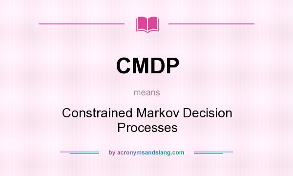 What does CMDP mean? It stands for Constrained Markov Decision Processes