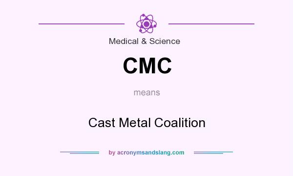 What does CMC mean? It stands for Cast Metal Coalition