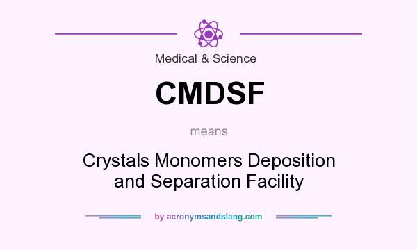 What does CMDSF mean? It stands for Crystals Monomers Deposition and Separation Facility