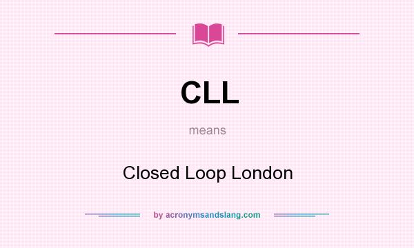 What does CLL mean? It stands for Closed Loop London