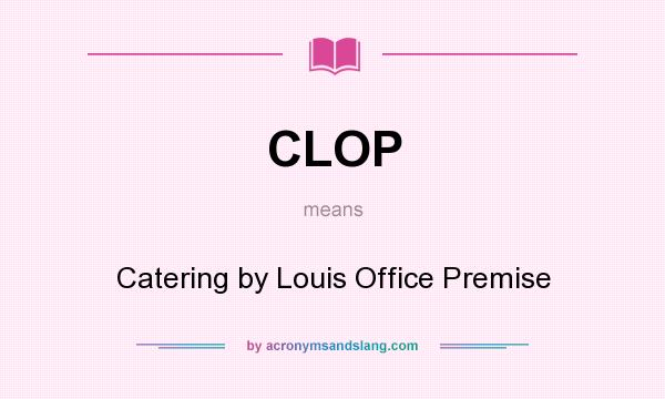 What does CLOP mean? It stands for Catering by Louis Office Premise