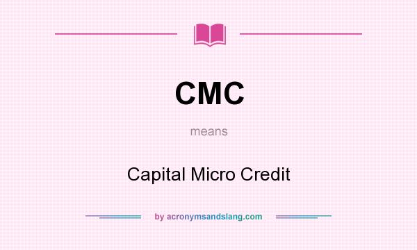 What does CMC mean? It stands for Capital Micro Credit
