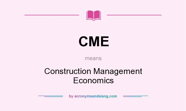 What does CME mean? It stands for Construction Management Economics